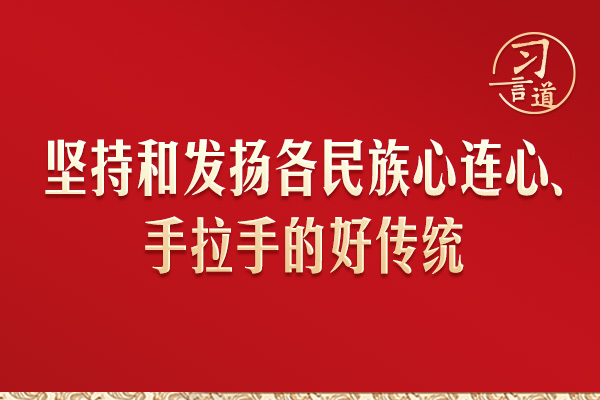 習(xí)言道｜“堅持和發(fā)揚各民族心連心、手拉手的好傳統(tǒng)”